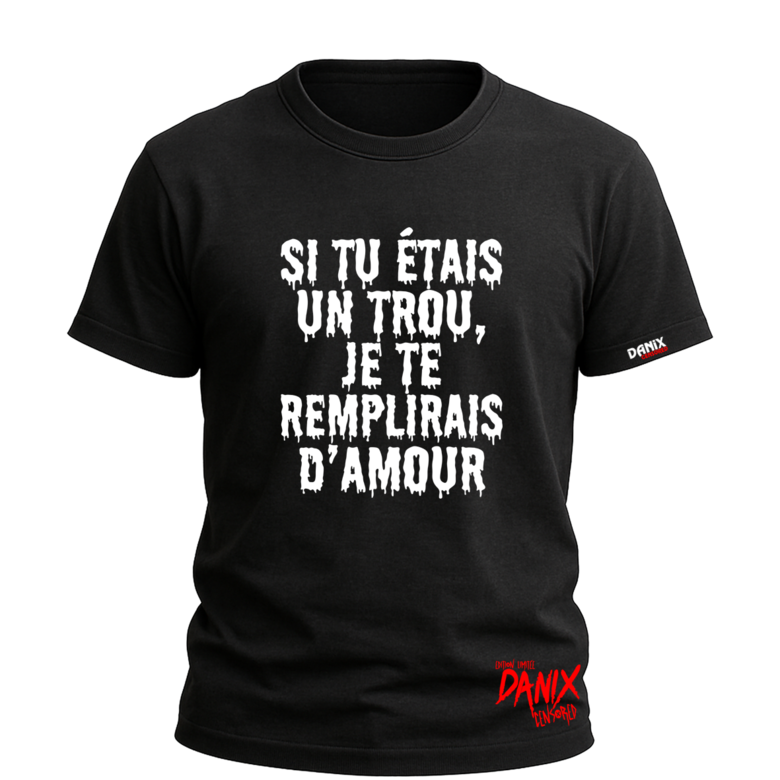 Tshirt Si tu étais un trou, je te remplirais d'amour [DANIX CENSORED]